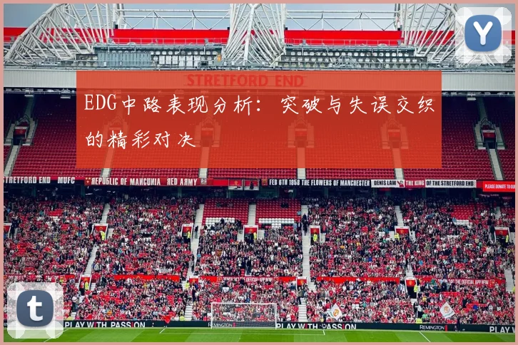 EDG中路表现分析：突破与失误交织的精彩对决