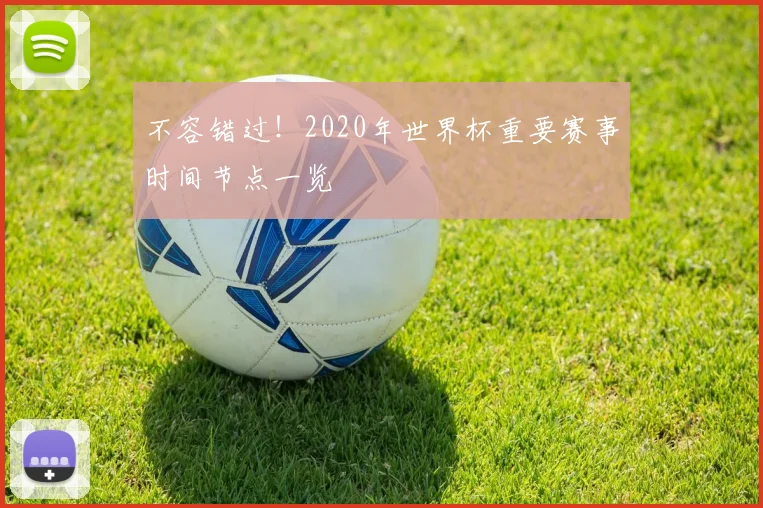 不容错过！2020年世界杯重要赛事时间节点一览